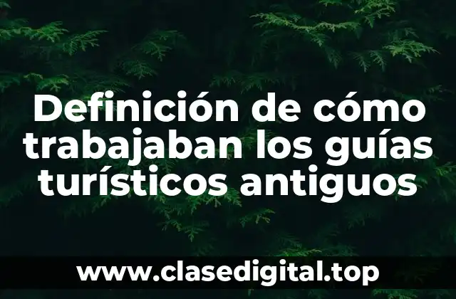 Definición de cómo trabajaban los guías turísticos antiguos