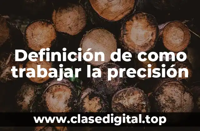 Definición de como trabajar la precisión