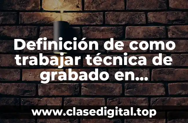 Definición de como trabajar técnica de grabado en preescolar