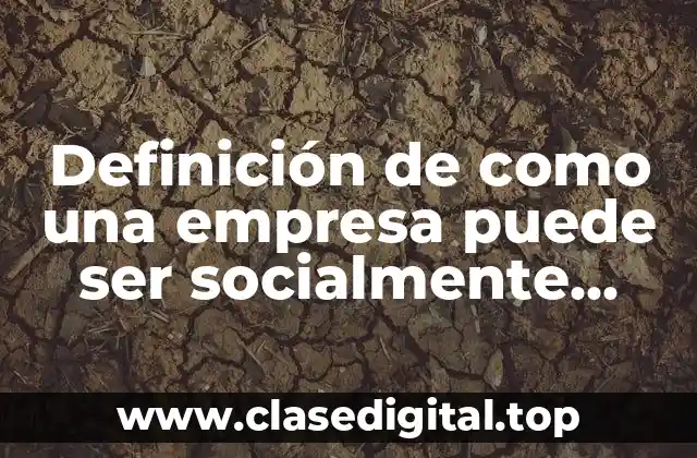 Definición de como una empresa puede ser socialmente responsable