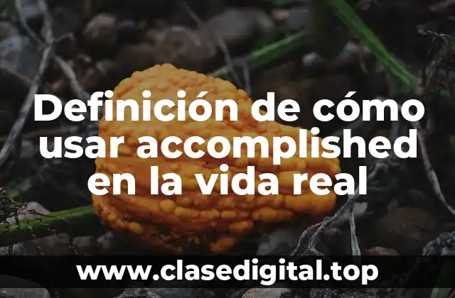 Definición de cómo usar accomplished en la vida real