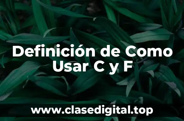 Definición de Como Usar C y F