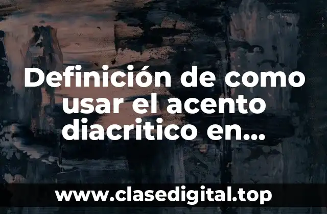 Definición de como usar el acento diacritico en oraciones