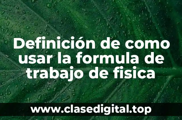 Ejemplos de como usar la fórmula de trabajo de física
