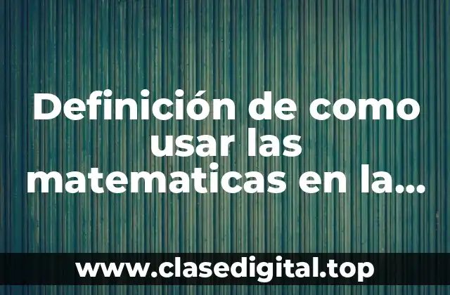 Definición de como usar las matematicas en la vida diaria