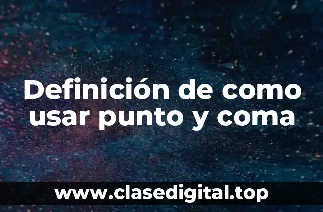 Definición de como usar punto y coma