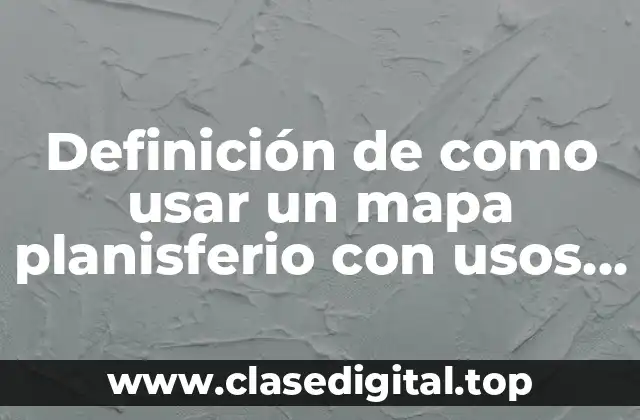 Ejemplos de cómo usar un mapa planisferio con usos horarios