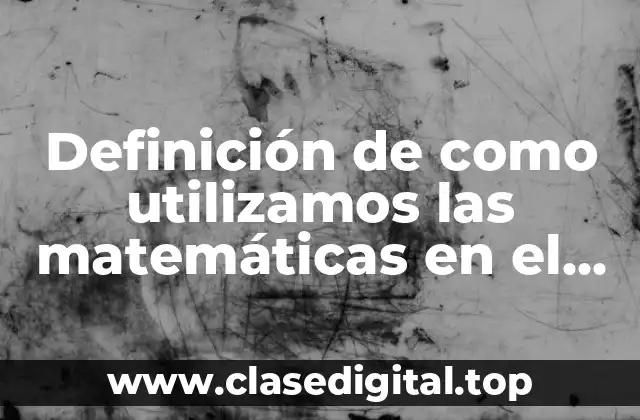Definición de como utilizamos las matemáticas en el hogar