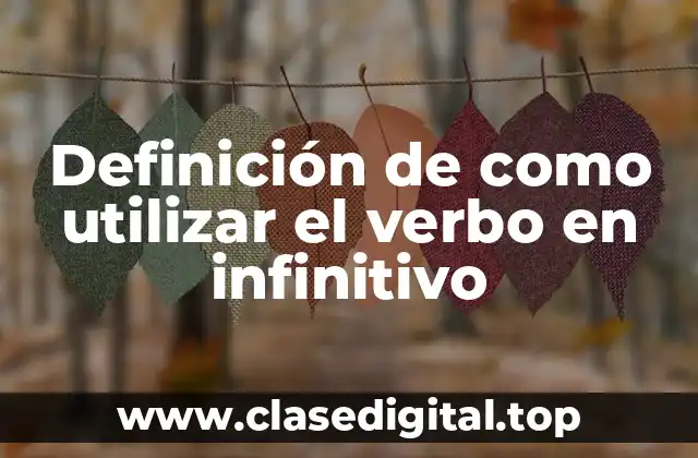 Definición de como utilizar el verbo en infinitivo