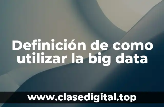 Definición de como utilizar la big data