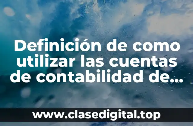 Definición de como utilizar las cuentas de contabilidad de costos
