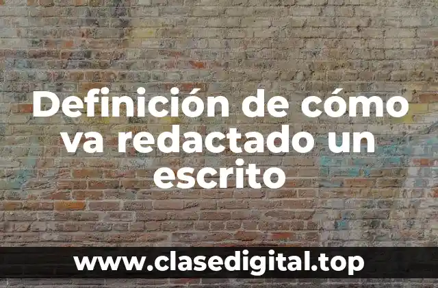 Definición de cómo va redactado un escrito