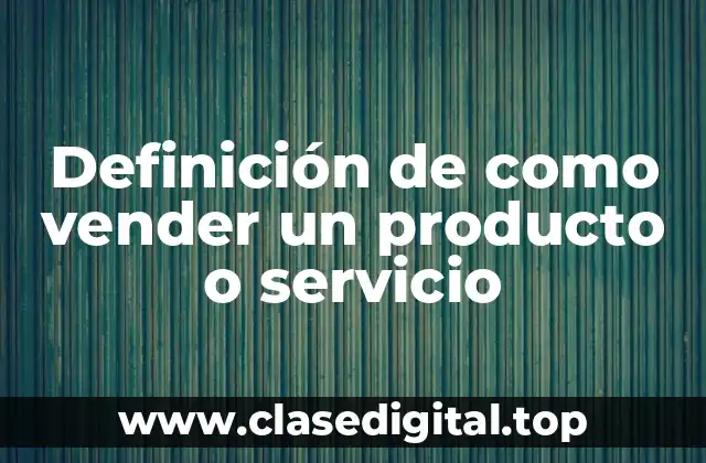 Definición de como vender un producto o servicio