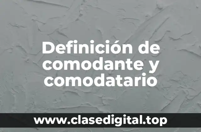 Definición de comodante y comodatario