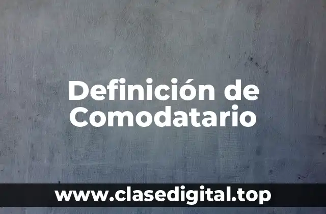 Definición técnica de Comodatario