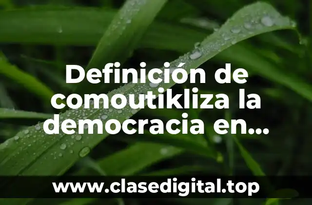Definición de comoutikliza la democracia en México