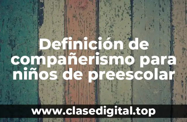 Definición de compañerismo para niños de preescolar