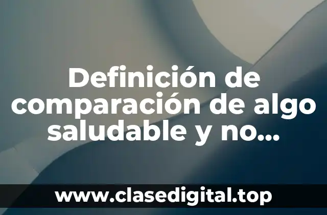 Definición de comparación de algo saludable y no saludable