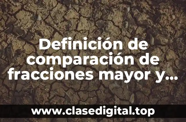 Definición de comparación de fracciones mayor y menor