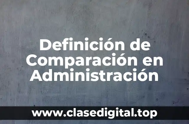 Definición de Comparación en Administración