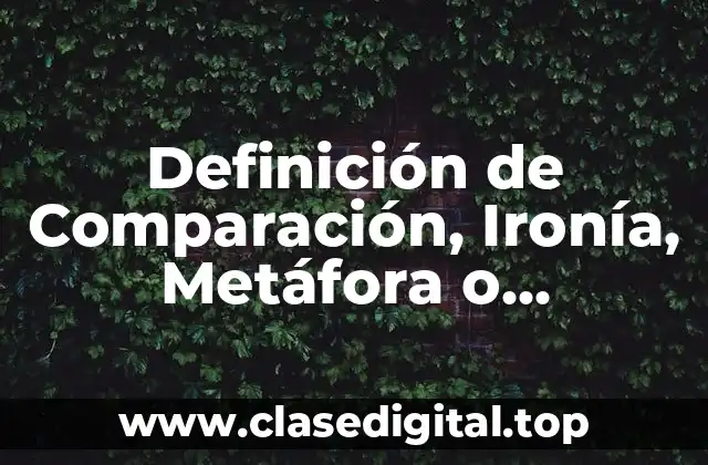 Definición de Comparación, Ironía, Metáfora o Prosopopeya