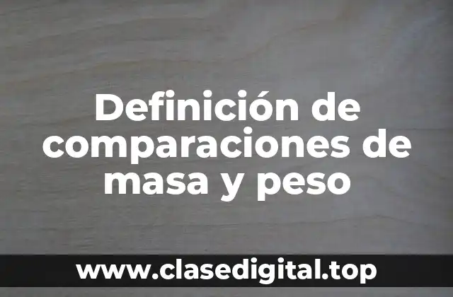 Definición de comparaciones de masa y peso