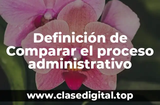 Definición de Comparar el proceso administrativo