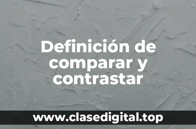 Definición técnica de comparar y contrastar