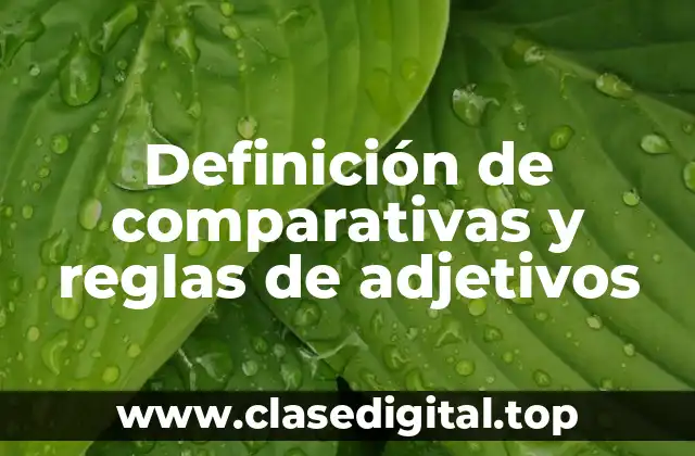 Ejemplos de comparativas y reglas de adjetivos