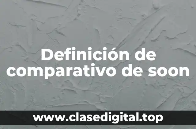 Ejemplos de comparativo de soon