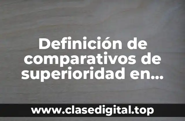 Ejemplos de comparativos de superioridad