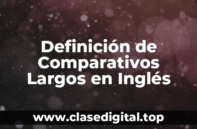 Definición de Comparativos Largos en Inglés