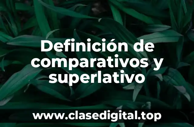 Definición de comparativos y superlativo