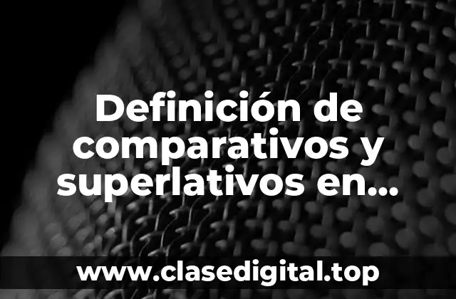 Definición técnica de comparativos y superlativos en inglés