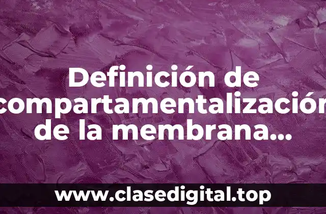 Ejemplos de compartamentalización de la membrana plasmatica