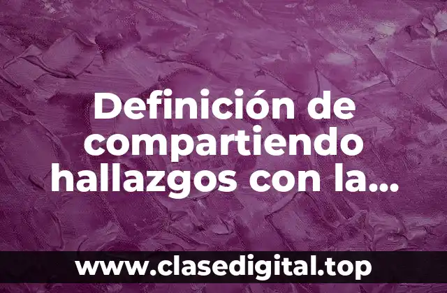 Definición de compartiendo hallazgos con la comunidad escolar