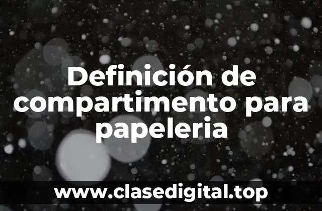 Definición de compartimento para papeleria