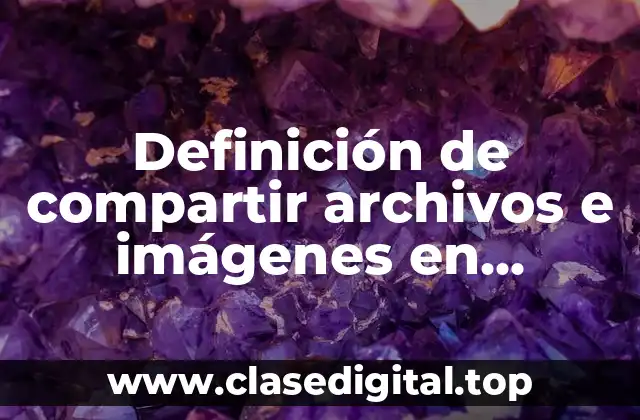 Definición de compartir archivos e imágenes en informática