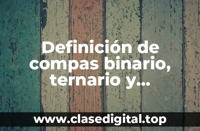Definición de compas binario, ternario y cuaternario