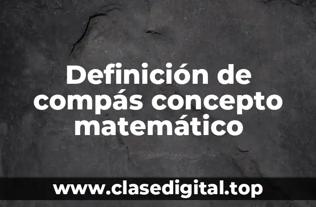 Definición de compás concepto matemático