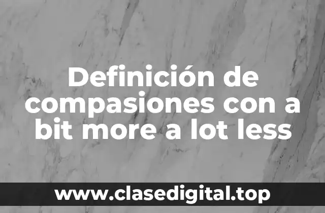 Definición de compasiones con a bit more a lot less