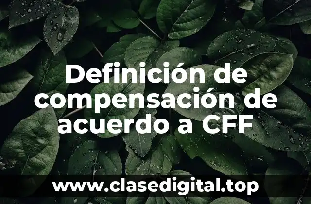 Definición de compensación de acuerdo a CFF