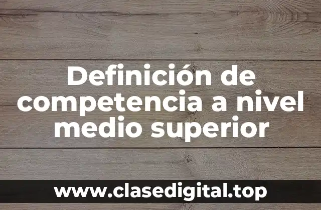 Definición de competencia a nivel medio superior