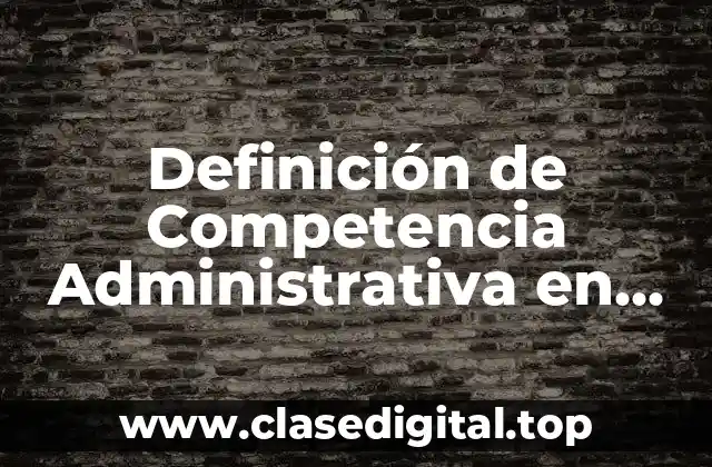 Definición de Competencia Administrativa en Derecho para Niños