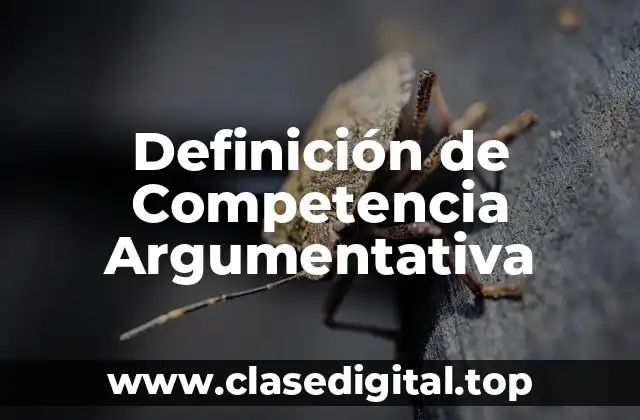 Definición de Competencia Argumentativa