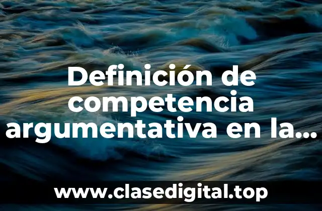 Definición de competencia argumentativa en la vida cotidiana