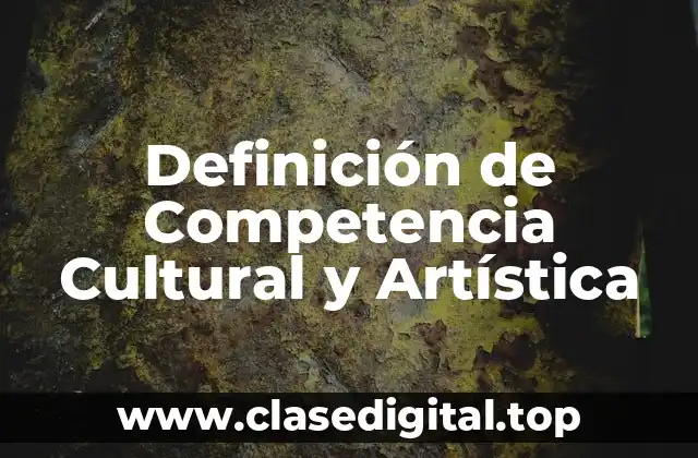 Definición de Competencia Cultural y Artística