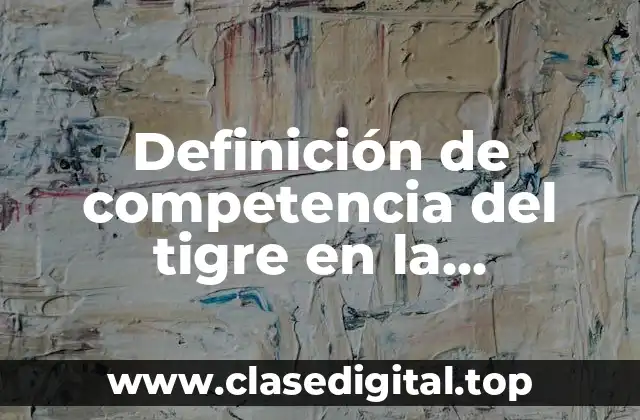 Definición de competencia del tigre en la naturaleza