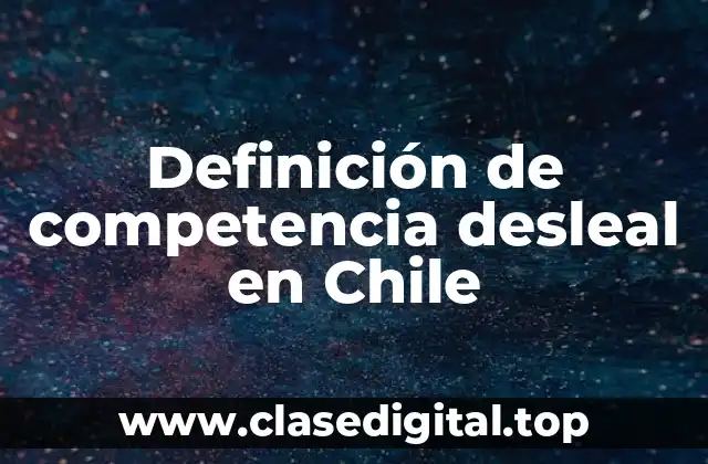Definición de competencia desleal en Chile