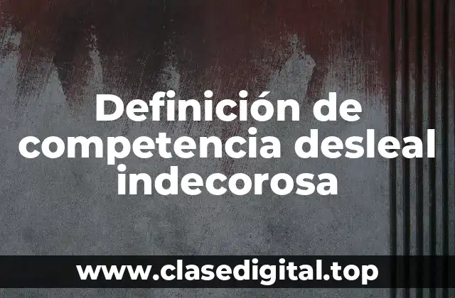 Ejemplos de competencia desleal indecorosa
